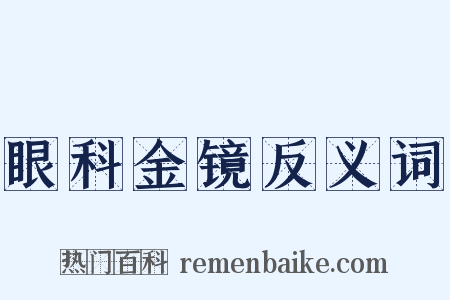 眼科金镜反义词是什么意思的图片